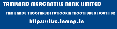 TAMILNAD MERCANTILE BANK LIMITED  TAMIL NADU THOOTHKUDI TUTICORIN THOOTHUKUDI SOUTH BR  ifsc code